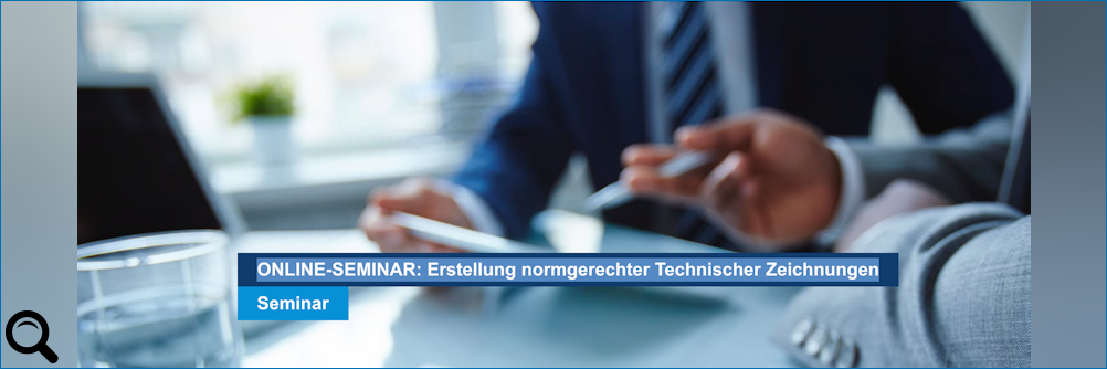 Klick zum vergrößern: ONLINE-SEMINAR: Erstellung normgerechter Technischer Zeichnungen ONLINE-SEMINAR: Erstellung normgerechter Technischer Zeichnungen