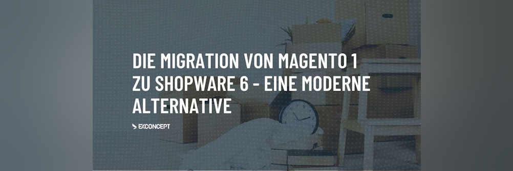 Warum eine Migration von Magento 1 zu Shopware 6 sinnvoll ist und welche Daten Sie am besten migrieren